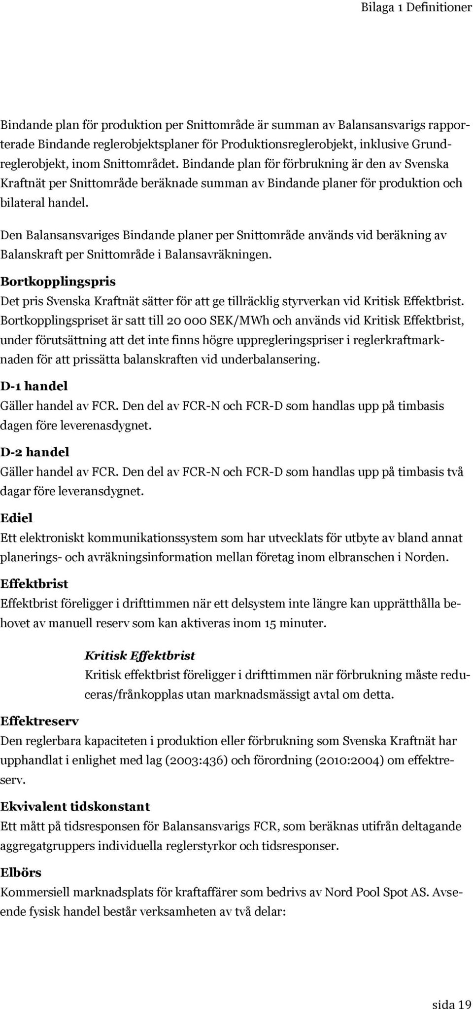 Den Balansansvariges Bindande planer per Snittområde används vid beräkning av Balanskraft per Snittområde i Balansavräkningen.