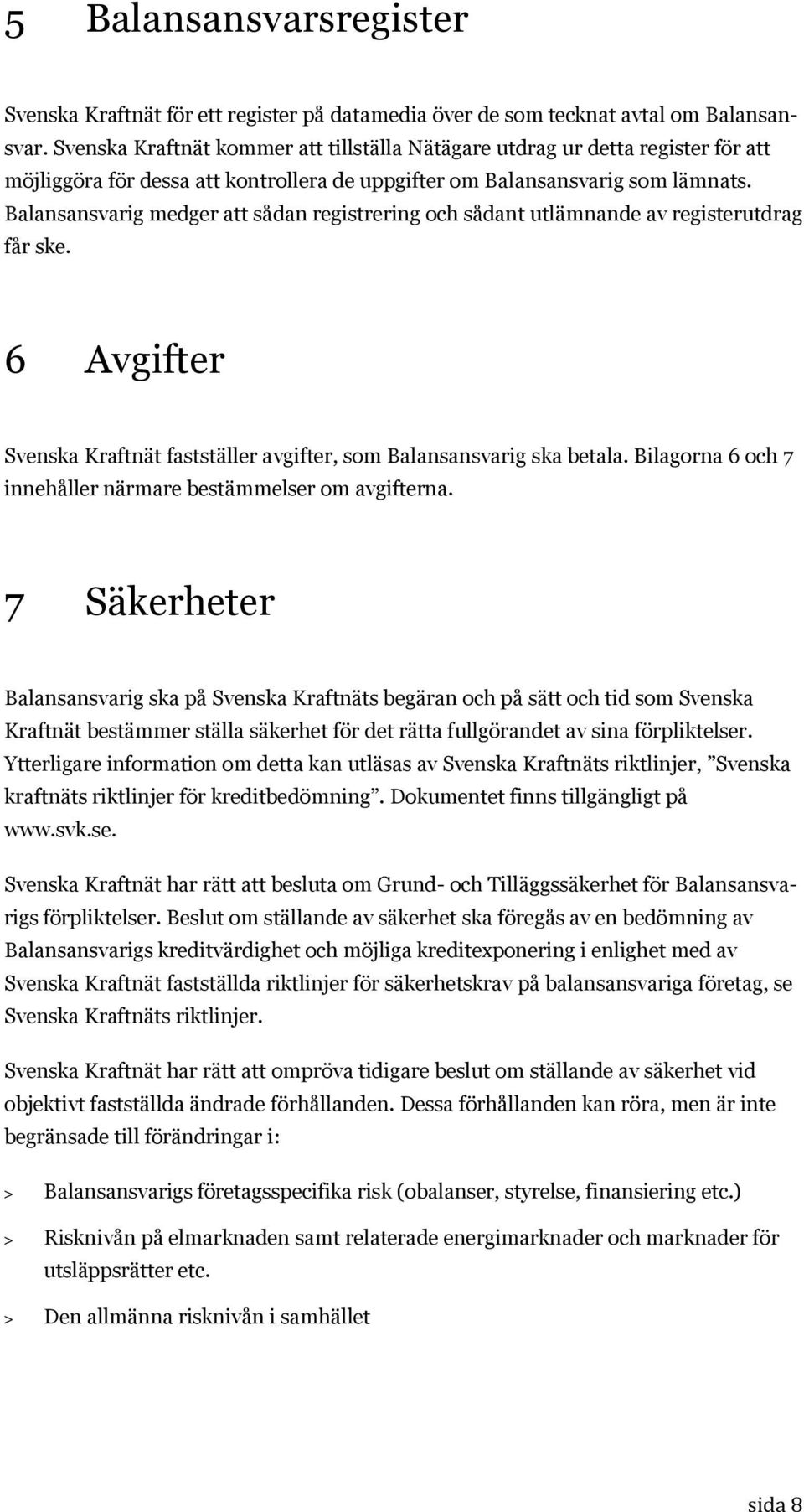 Balansansvarig medger att sådan registrering och sådant utlämnande av registerutdrag får ske. 6 Avgifter Svenska Kraftnät fastställer avgifter, som Balansansvarig ska betala.