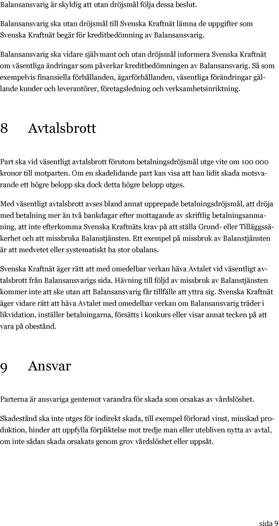 Balansansvarig ska vidare självmant och utan dröjsmål informera Svenska Kraftnät om väsentliga ändringar som påverkar kreditbedömningen av Balansansvarig.