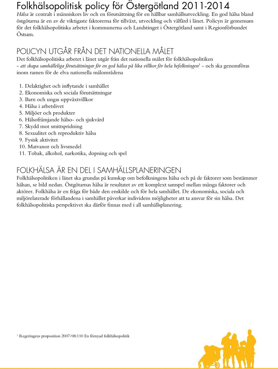 Policyn är gemensam för det folkhälsopolitiska arbetet i kommunerna och Landstinget i Östergötland samt i Regionförbundet Östsam.