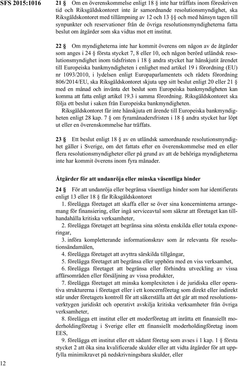 22 Om myndigheterna inte har kommit överens om någon av de åtgärder som anges i 24 första stycket 7, 8 eller 10, och någon berörd utländsk resolutionsmyndighet inom tidsfristen i 18 andra stycket har