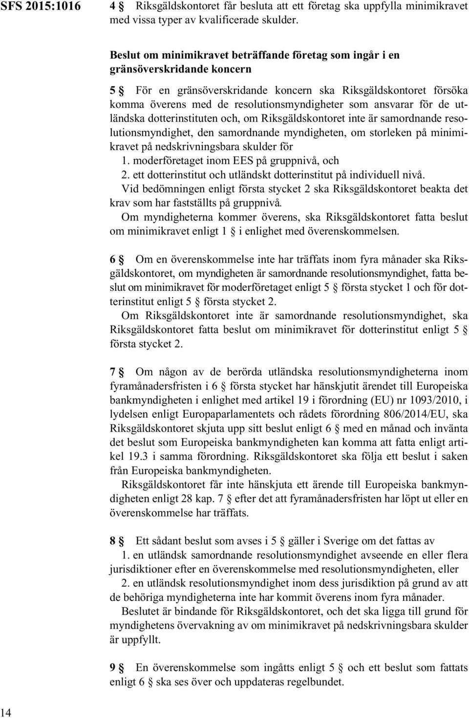 som ansvarar för de utländska dotterinstituten och, om Riksgäldskontoret inte är samordnande resolutionsmyndighet, den samordnande myndigheten, om storleken på minimikravet på nedskrivningsbara