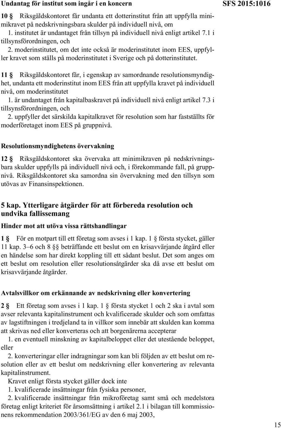 moderinstitutet, om det inte också är moderinstitutet inom EES, uppfyller kravet som ställs på moderinstitutet i Sverige och på dotterinstitutet.