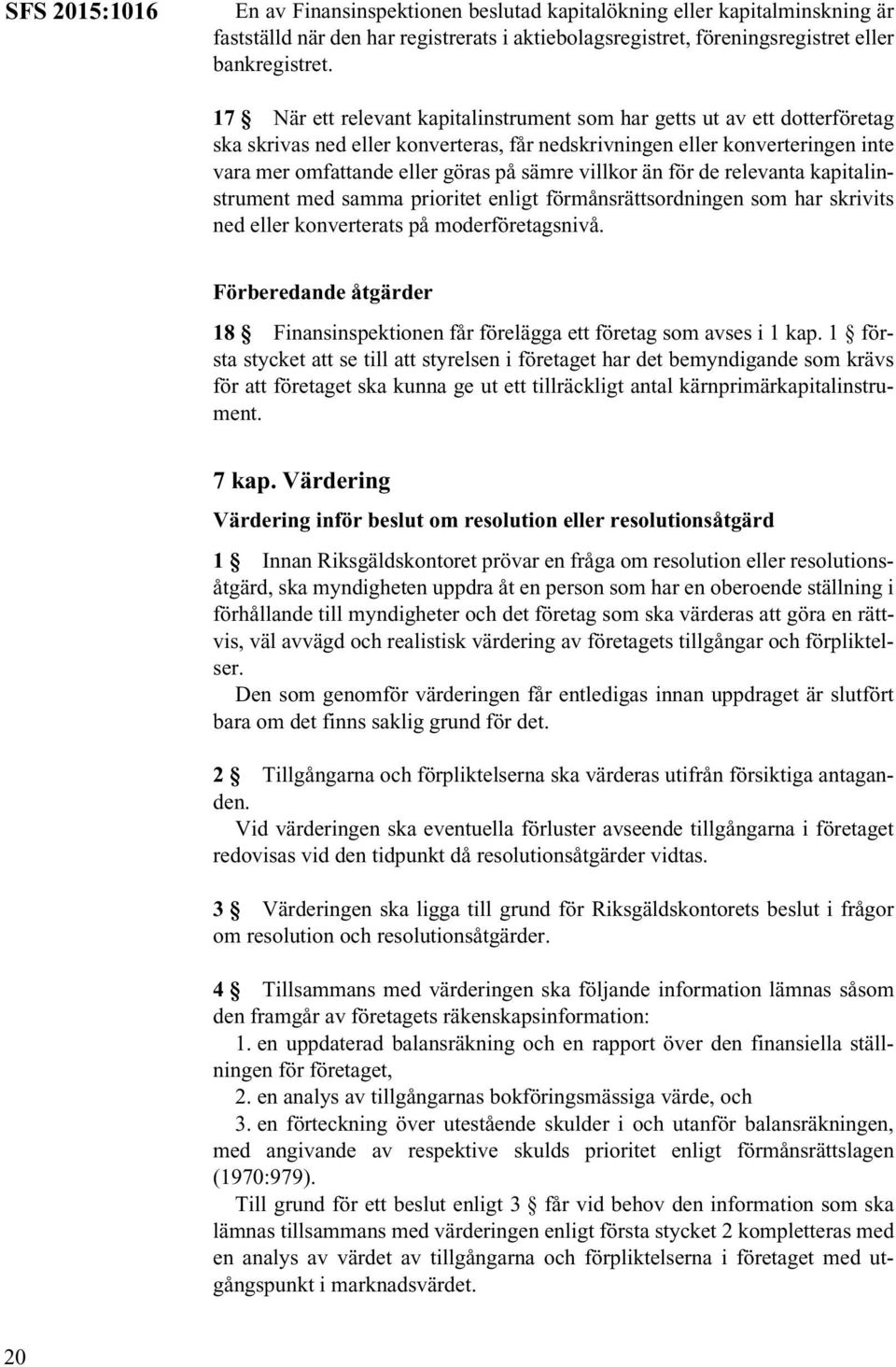 villkor än för de relevanta kapitalinstrument med samma prioritet enligt förmånsrättsordningen som har skrivits ned eller konverterats på moderföretagsnivå.