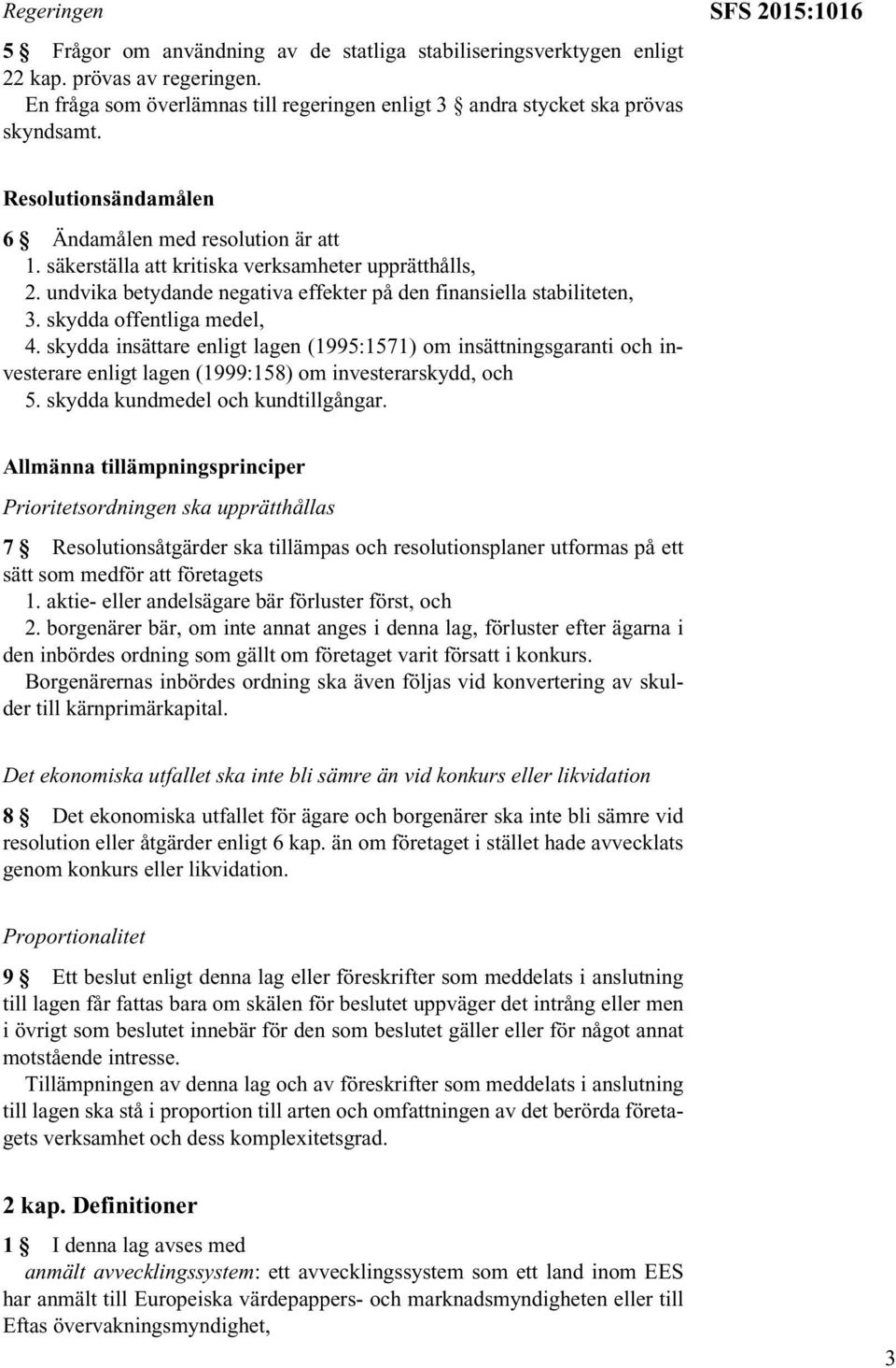 skydda offentliga medel, 4. skydda insättare enligt lagen (1995:1571) om insättningsgaranti och investerare enligt lagen (1999:158) om investerarskydd, och 5. skydda kundmedel och kundtillgångar.