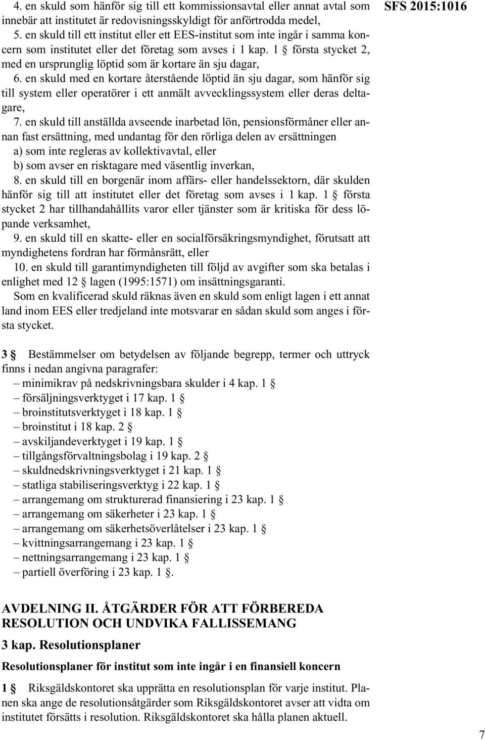 1 första stycket 2, med en ursprunglig löptid som är kortare än sju dagar, 6.