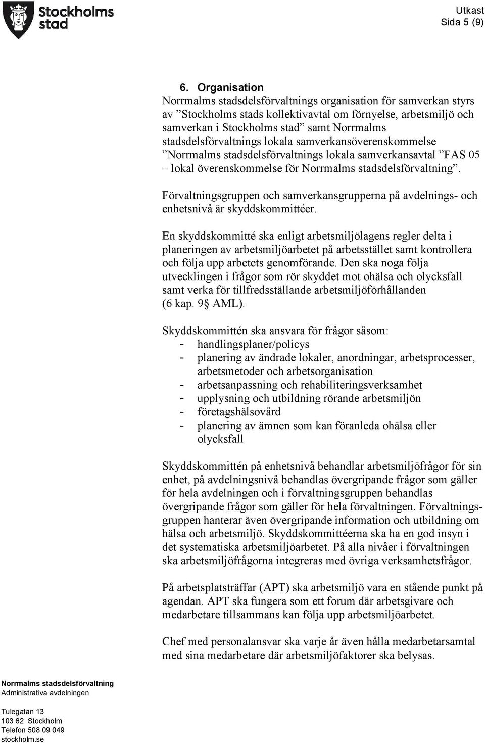 samverkansöverenskommelse s lokala samverkansavtal FAS 05 lokal överenskommelse för. Förvaltningsgruppen och samverkansgrupperna på avdelnings- och enhetsnivå är skyddskommittéer.