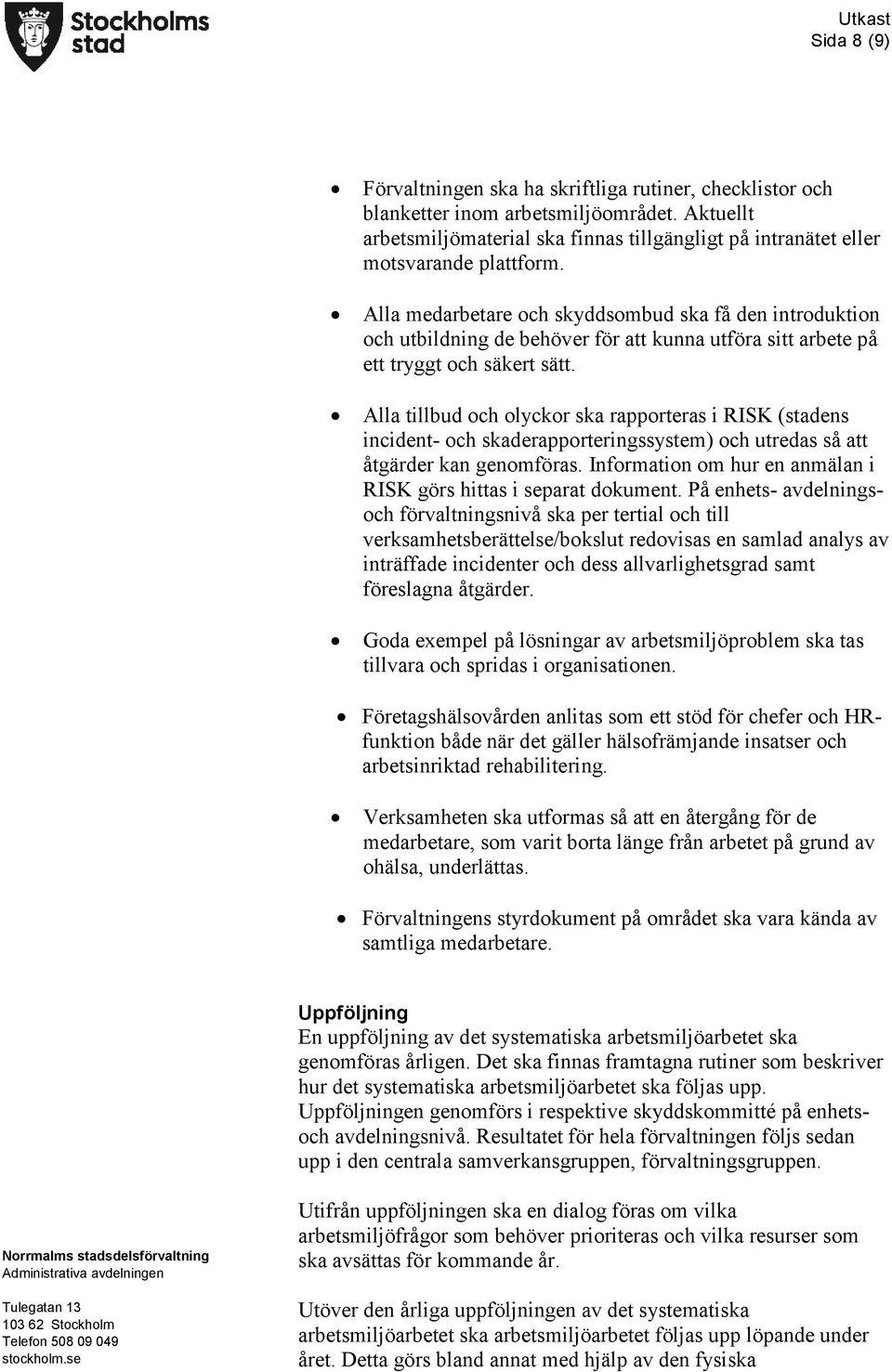 Alla tillbud och olyckor ska rapporteras i RISK (stadens incident- och skaderapporteringssystem) och utredas så att åtgärder kan genomföras.