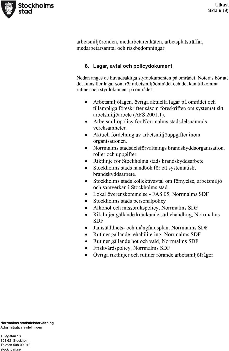 Arbetsmiljölagen, övriga aktuella lagar på området och tillämpliga föreskrifter såsom föreskriften om systematiskt arbetsmiljöarbete (AFS 2001:1).