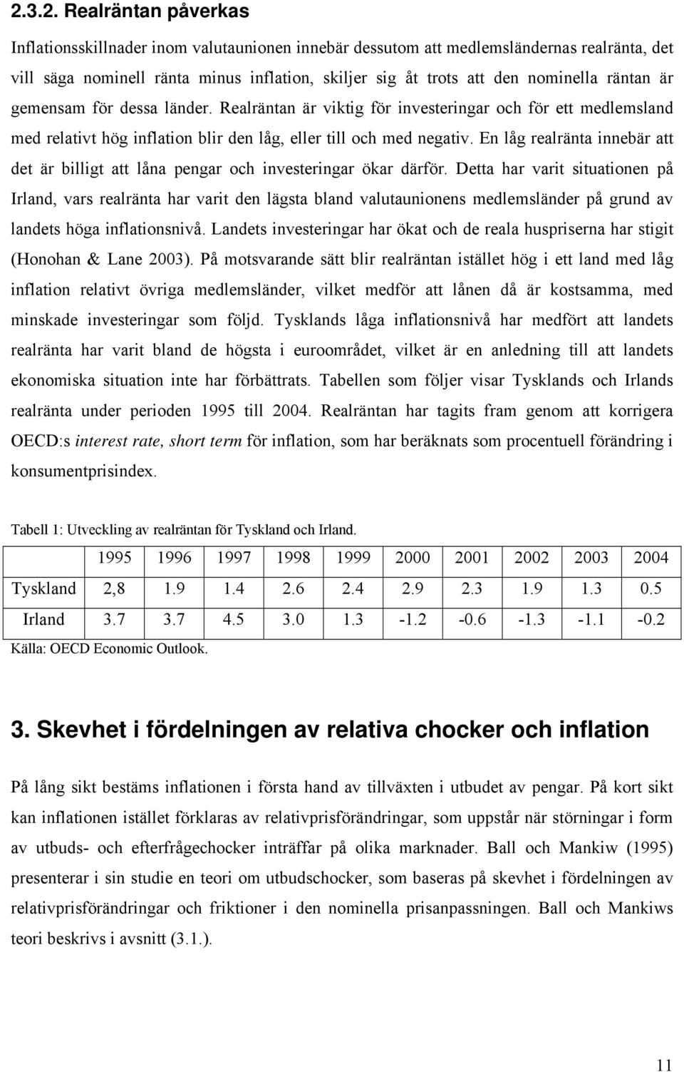 En låg realräna innebär a de är billig a låna pengar och inveseringar ökar därför.