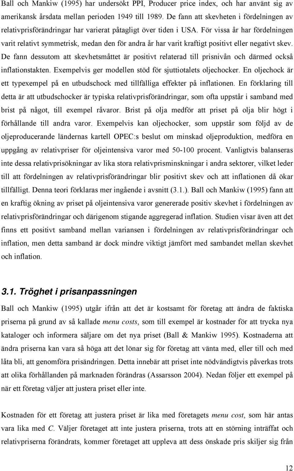 För vissa år har fördelningen vari relaiv symmerisk, medan den för andra år har vari krafig posiiv eller negaiv skev.