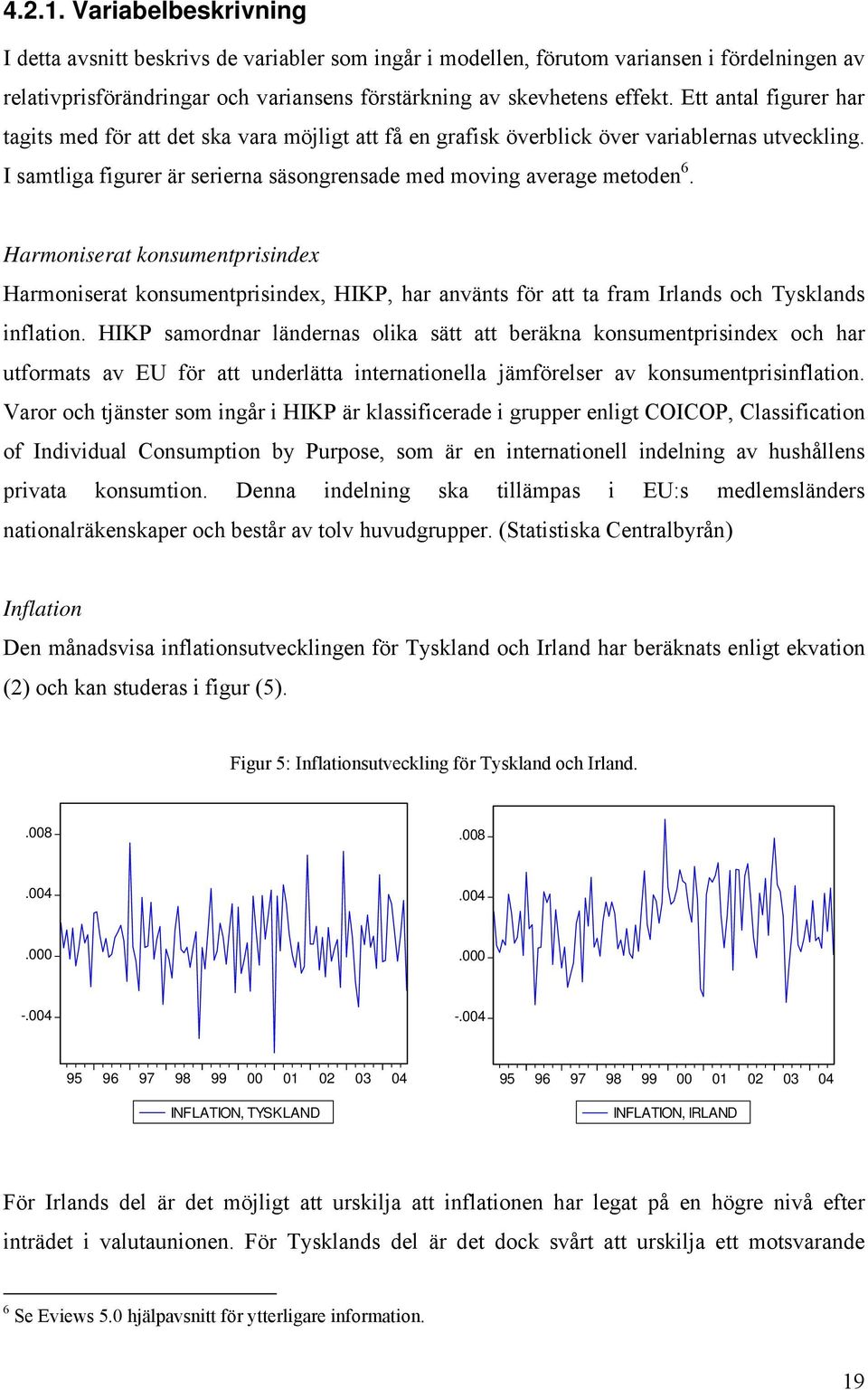 Harmonisera konsumenprisindex Harmonisera konsumenprisindex, HIKP, har använs för a a fram Irlands och Tysklands inflaion.