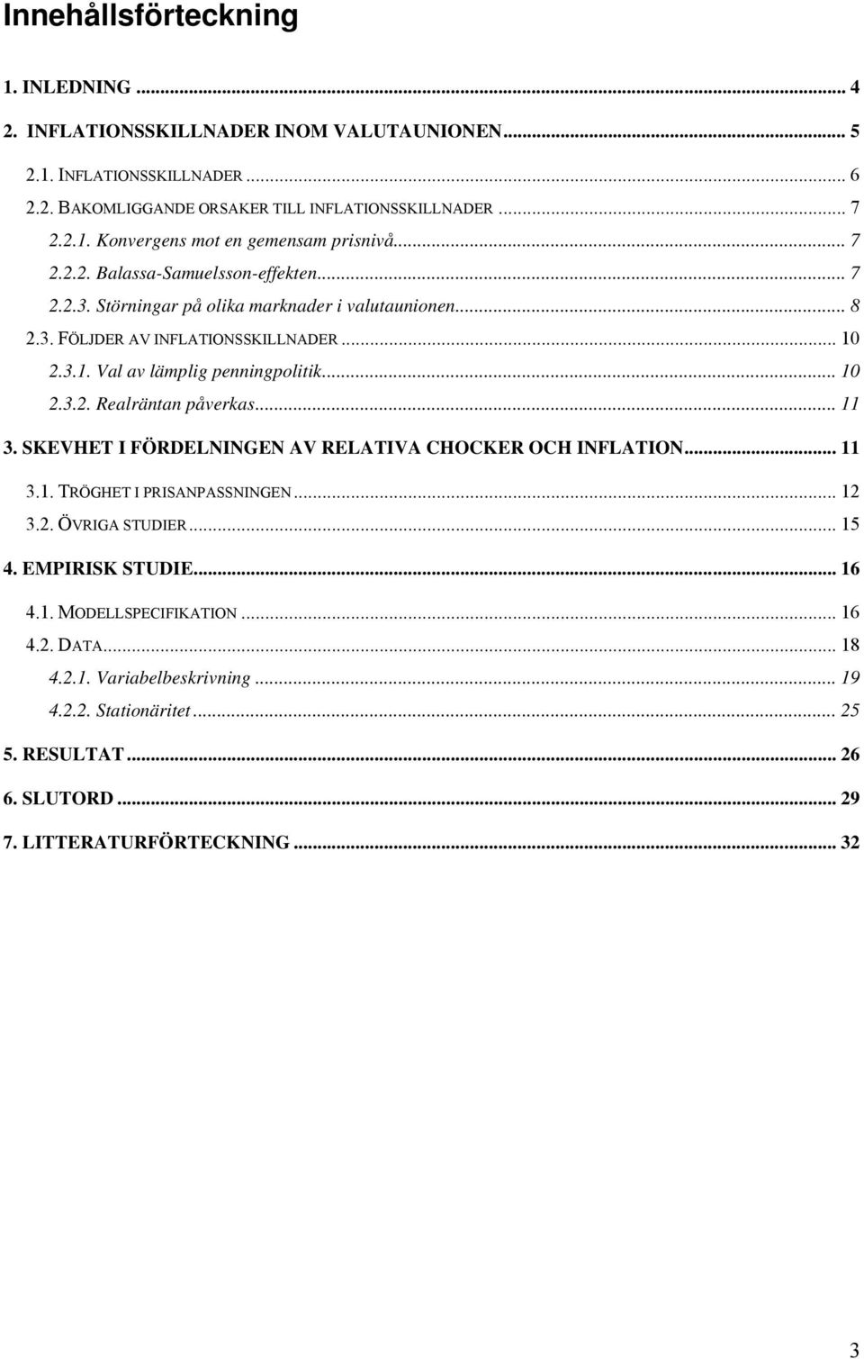 .. 3. SKEVHET I FÖRDELNINGEN AV RELATIVA CHOCKER OCH INFLATION... 3.. TRÖGHET I PRISANPASSNINGEN... 2 3.2. ÖVRIGA STUDIER... 5 4. EMPIRISK STUDIE... 6 4.. MODELLSPECIFIKATION... 6 4.2. DATA.