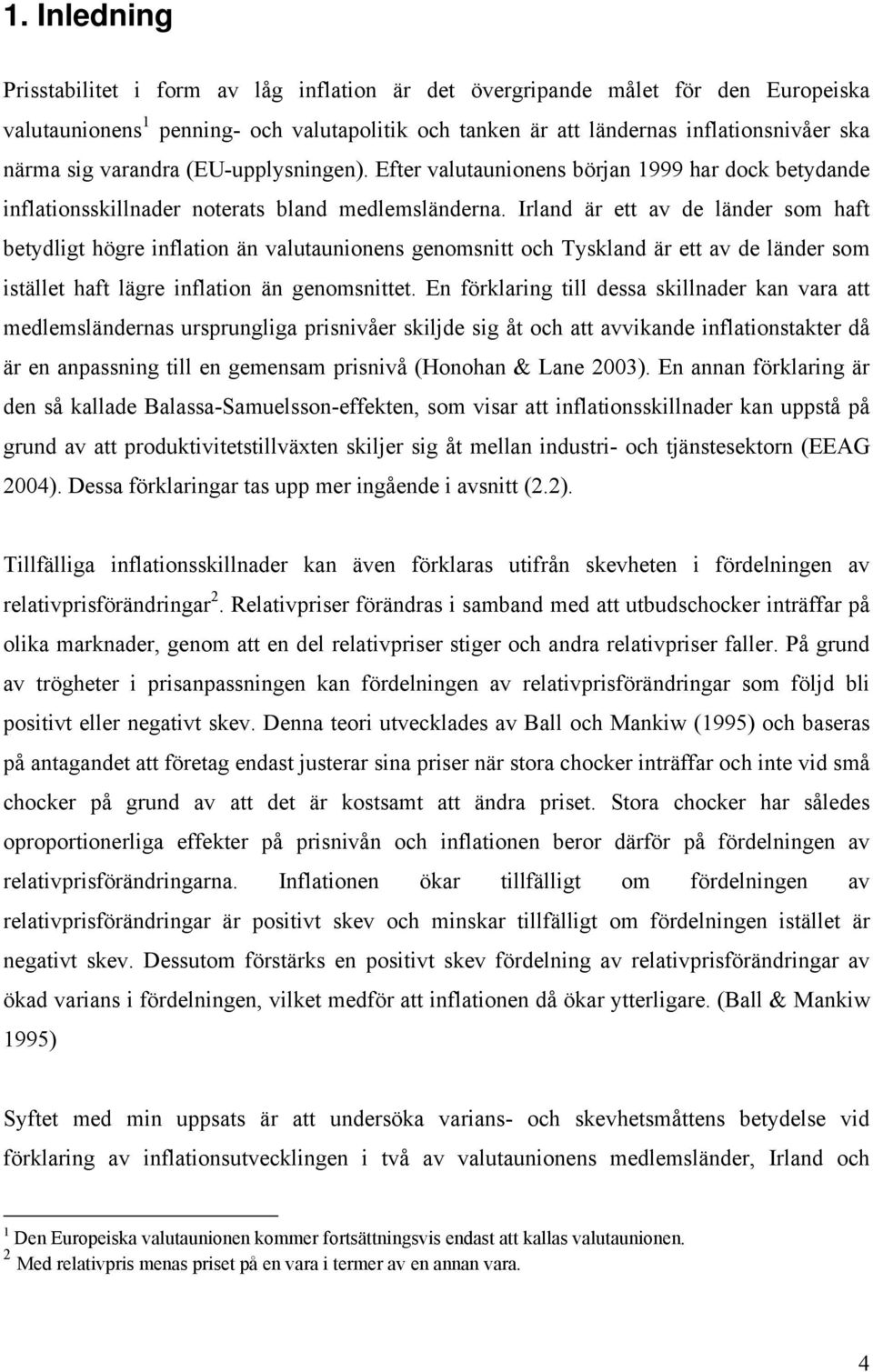 Irland är e av de länder som haf beydlig högre inflaion än valuaunionens genomsni och Tyskland är e av de länder som isälle haf lägre inflaion än genomsnie.