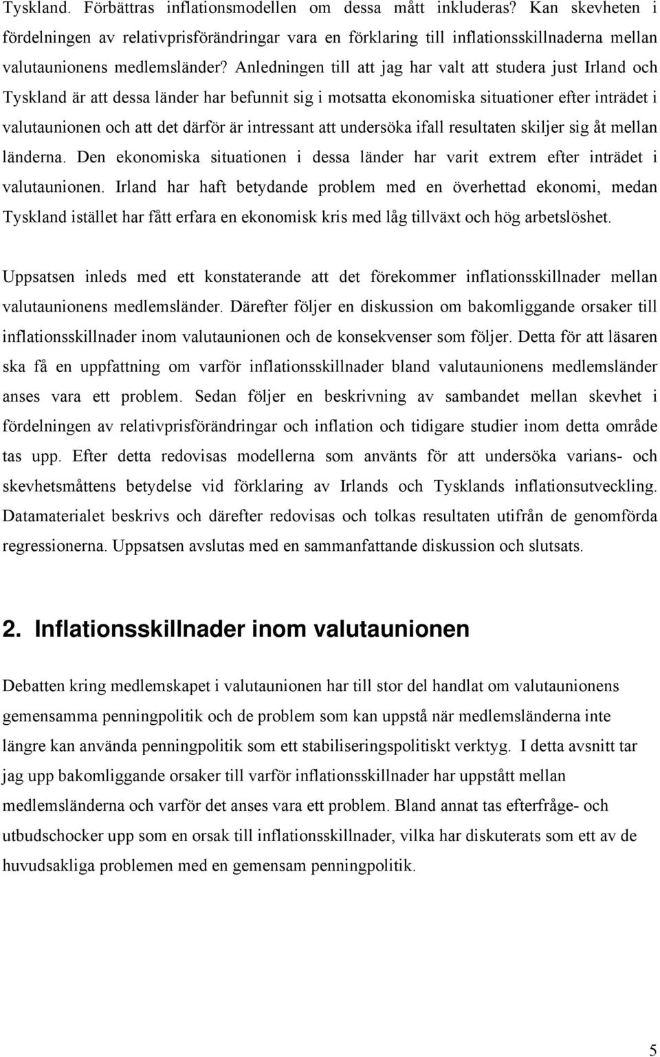 resulaen skiljer sig å mellan länderna. Den ekonomiska siuaionen i dessa länder har vari exrem efer inräde i valuaunionen.