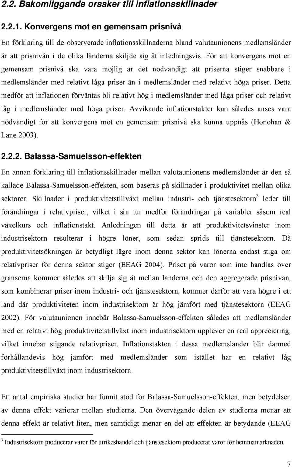 Dea medför a inflaionen förvänas bli relaiv hög i medlemsländer med låga priser och relaiv låg i medlemsländer med höga priser.