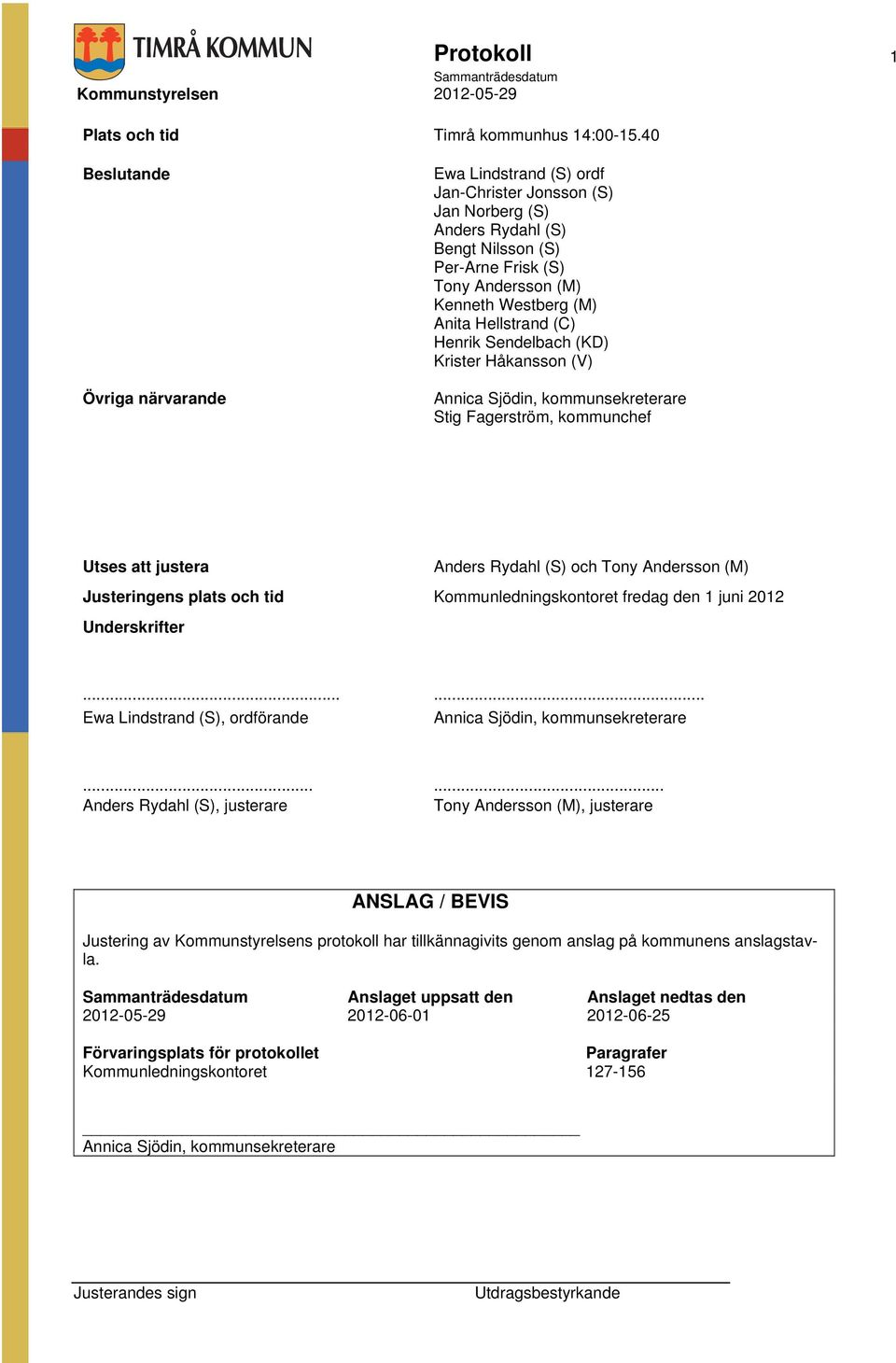 Hellstrand (C) Henrik Sendelbach (KD) Krister Håkansson (V) Annica Sjödin, kommunsekreterare Stig Fagerström, kommunchef Utses att justera Anders Rydahl (S) och Tony Andersson (M) Justeringens plats