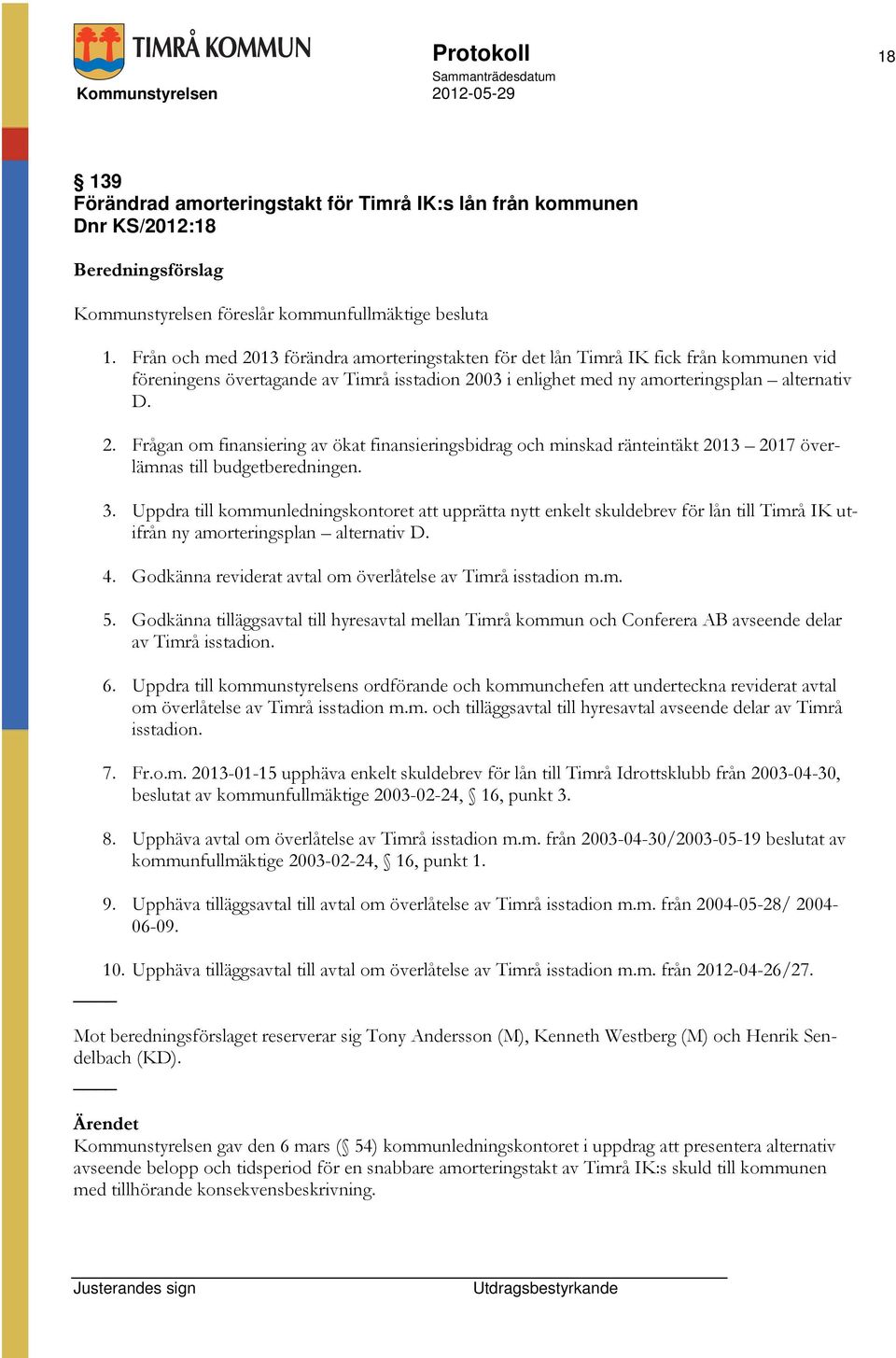 3. Uppdra till kommunledningskontoret att upprätta nytt enkelt skuldebrev för lån till Timrå IK utifrån ny amorteringsplan alternativ D. 4.