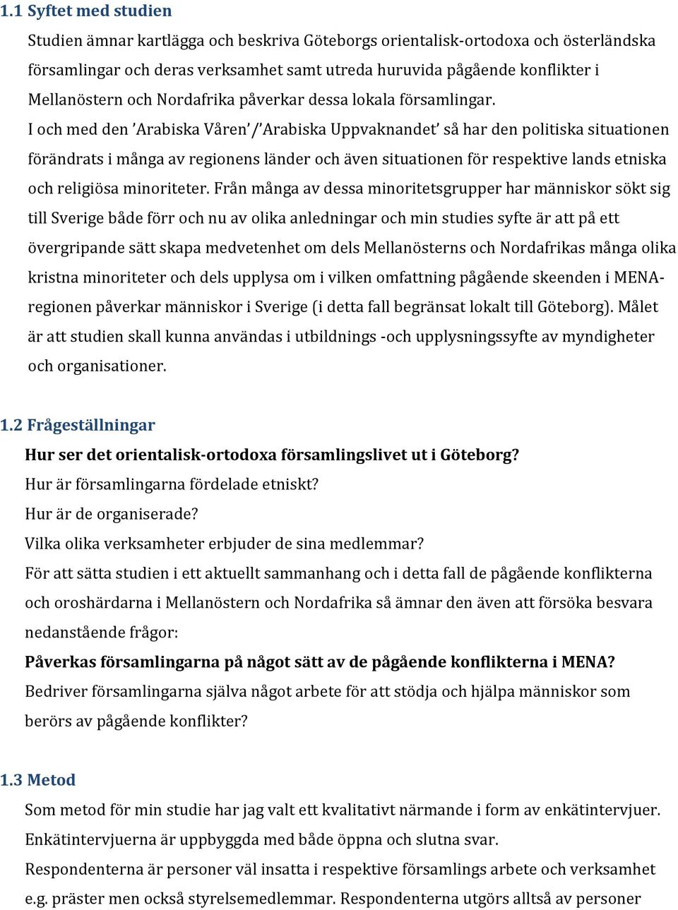 I och med den Arabiska Våren / Arabiska Uppvaknandet så har den politiska situationen förändrats i många av regionens länder och även situationen för respektive lands etniska och religiösa