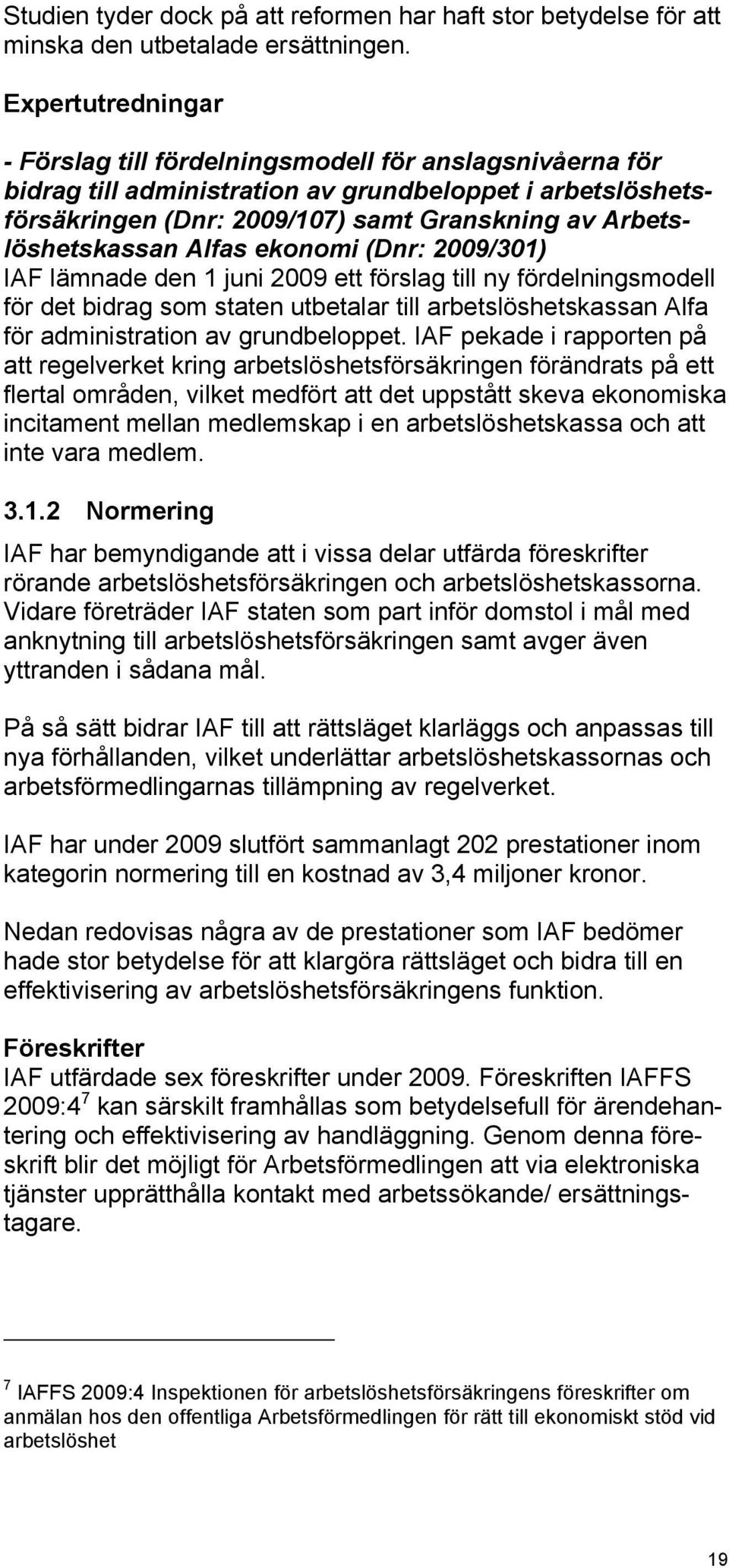 Arbetslöshetskassan Alfas ekonomi (Dnr: 2009/301) IAF lämnade den 1 juni 2009 ett förslag till ny fördelningsmodell för det bidrag som staten utbetalar till arbetslöshetskassan Alfa för