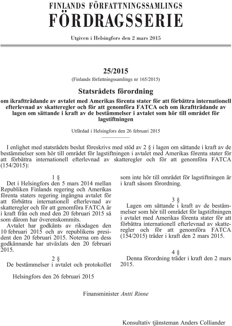 lagstiftningen Utfärdad i Helsingfors den 26 februari 2015 Ienlighetmedstatsrådetsbeslutföreskrivsmedstödav2 ilagenomsättandeikraftavde bestämmelser som hör till området för lagstiftningen i avtalet