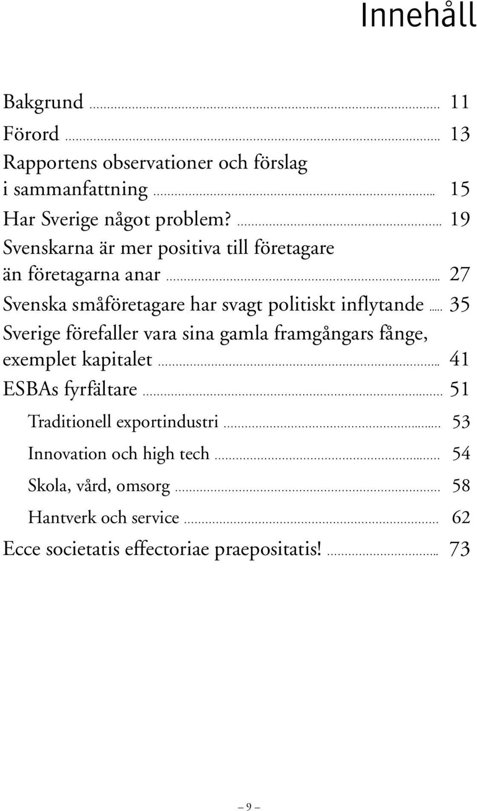 .. 35 Sverige förefaller vara sina gamla framgångars fånge, exemplet kapitalet.. 41 ESBAs fyrfältare.