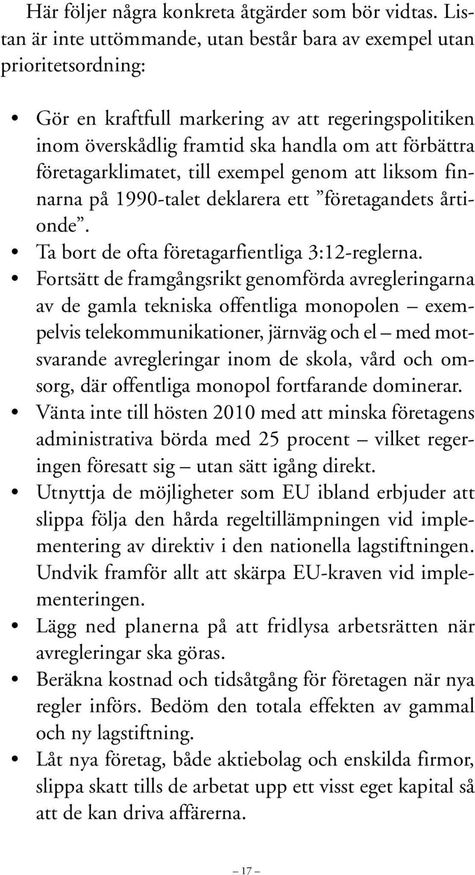 företagarklimatet, till exempel genom att liksom finnarna på 1990-talet deklarera ett företagandets årtionde. Ta bort de ofta företagarfientliga 3:12-reglerna.