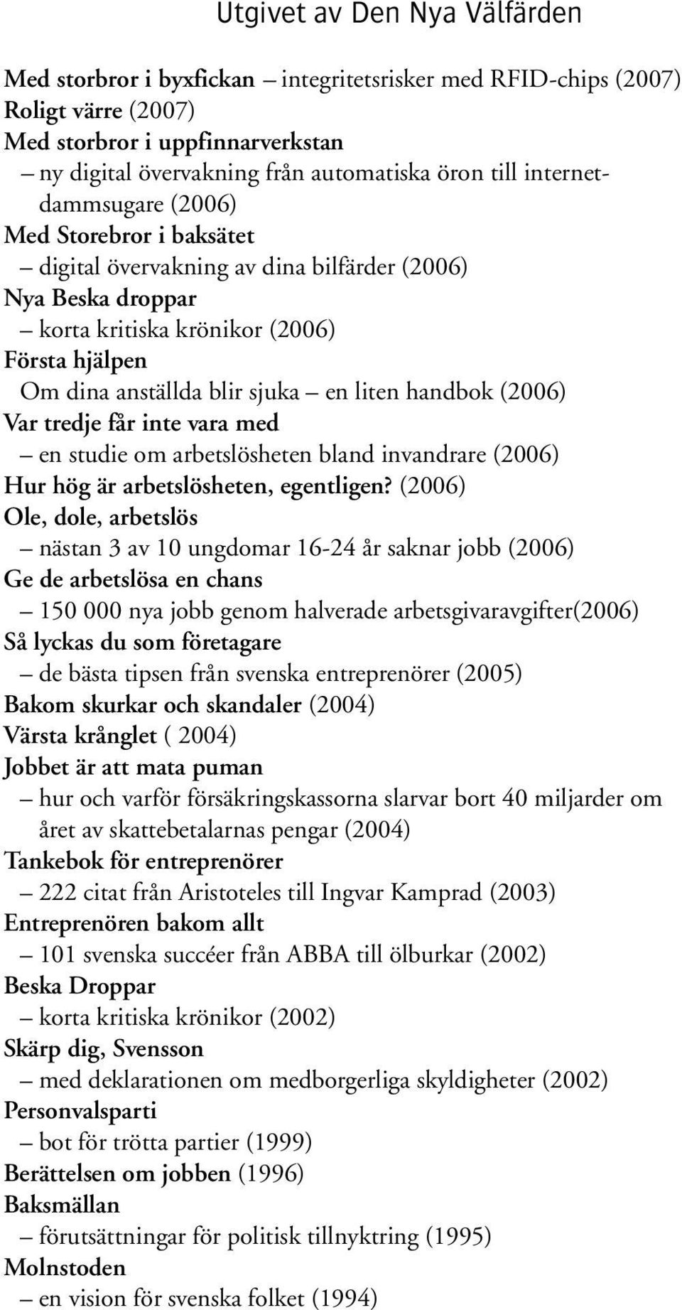 handbok (2006) Var tredje får inte vara med en studie om arbetslösheten bland invandrare (2006) Hur hög är arbetslösheten, egentligen?