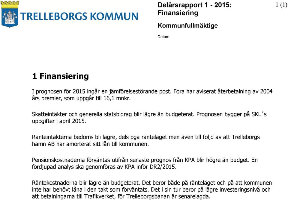 Räntena bedöms bli lägre, dels pga ränteläget men även till följd av att Trelleborgs hamn AB har amorterat sitt lån till kommunen.