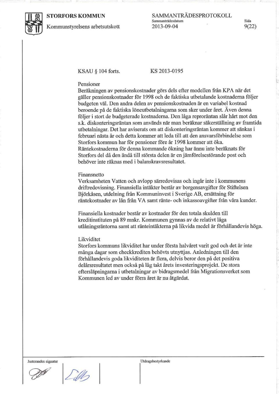 Den andra delen av pensionskostnaden är en variabel kostnad beroende på de faktiska löneutbetalningarna som sker under året. Ä ven denna följer i stort de budgeterade kostnaderna.