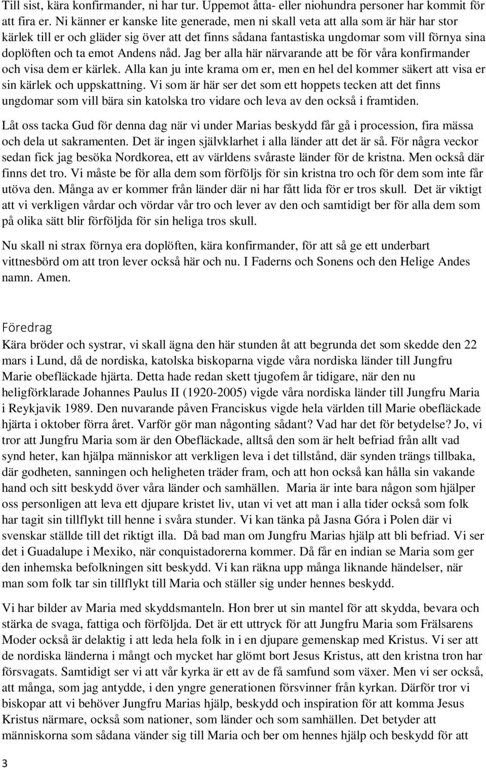 emot Andens nåd. Jag ber alla här närvarande att be för våra konfirmander och visa dem er kärlek. Alla kan ju inte krama om er, men en hel del kommer säkert att visa er sin kärlek och uppskattning.