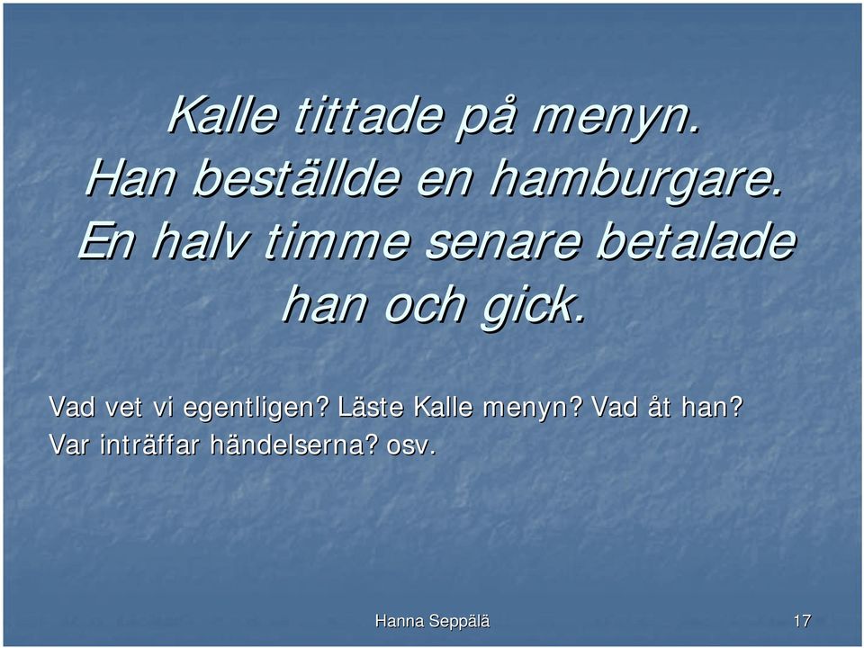 En halv timme senare betalade han och gick.