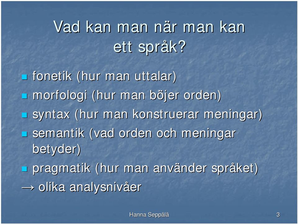 syntax (hur man konstruerar meningar) semantik (vad orden och