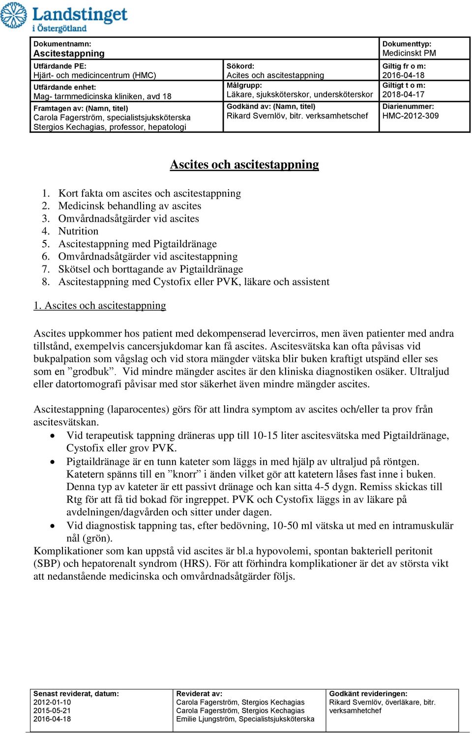 Ascites och ascitestappning Ascites uppkommer hos patient med dekompenserad levercirros, men även patienter med andra tillstånd, exempelvis cancersjukdomar kan få ascites.