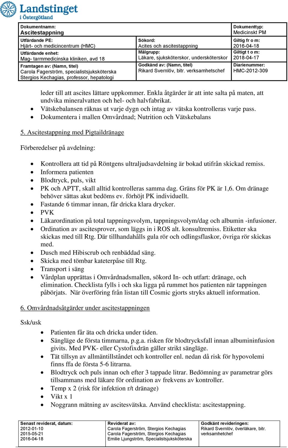 med Pigtaildränage Förberedelser på avdelning: Kontrollera att tid på Röntgens ultraljudsavdelning är bokad utifrån skickad remiss.