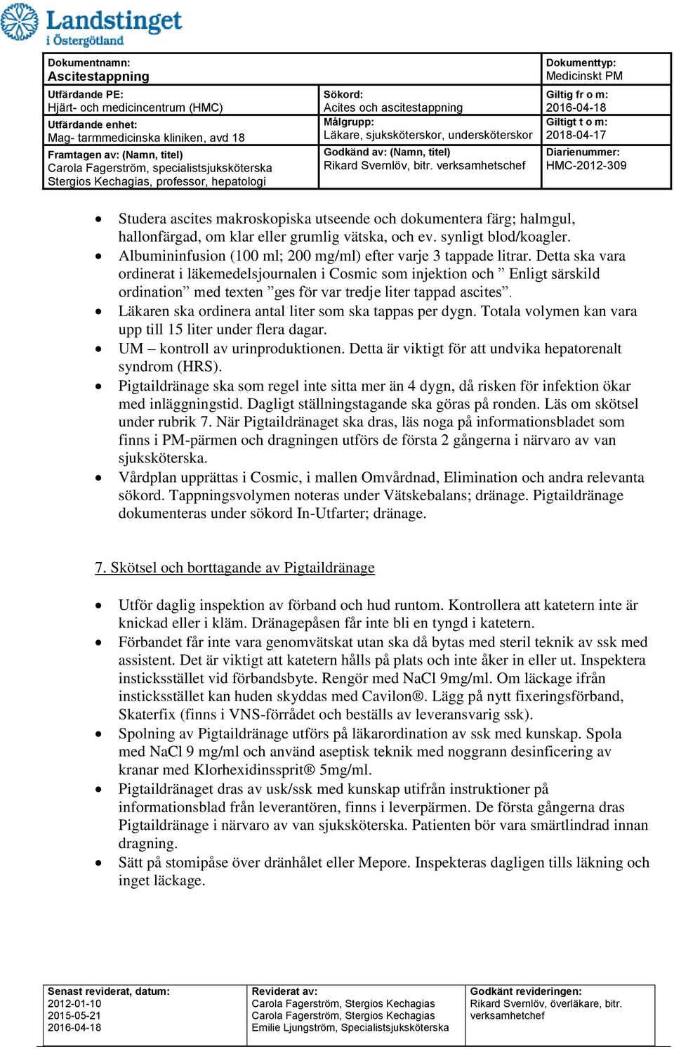 Detta ska vara ordinerat i läkemedelsjournalen i Cosmic som injektion och Enligt särskild ordination med texten ges för var tredje liter tappad ascites.