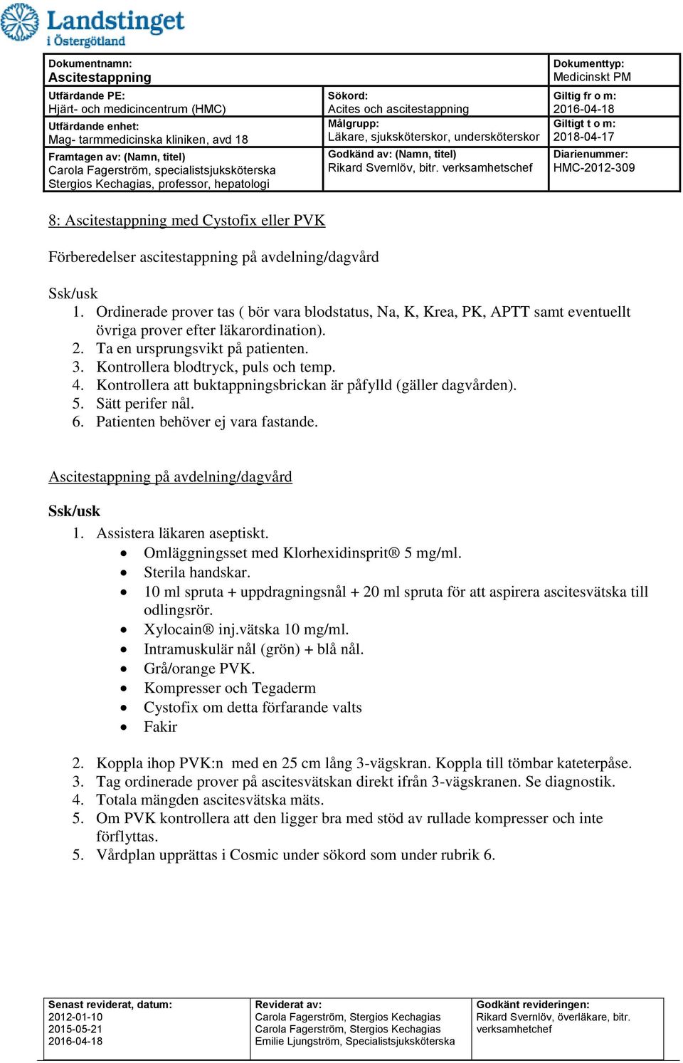 4. Kontrollera att buktappningsbrickan är påfylld (gäller dagvården). 5. Sätt perifer nål. 6. Patienten behöver ej vara fastande. på avdelning/dagvård Ssk/usk 1. Assistera läkaren aseptiskt.