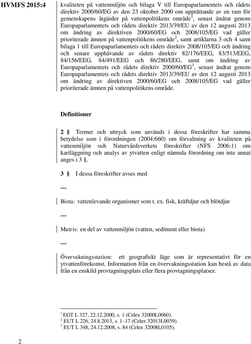 område 2, samt artiklarna 3 och 4 samt bilaga 1 till Europaparlamentets och rådets direktiv 2008/105/EG och ändring och senare upphävande av rådets direktiv 82/176/EEG, 83/513/EEG, 84/156/EEG,