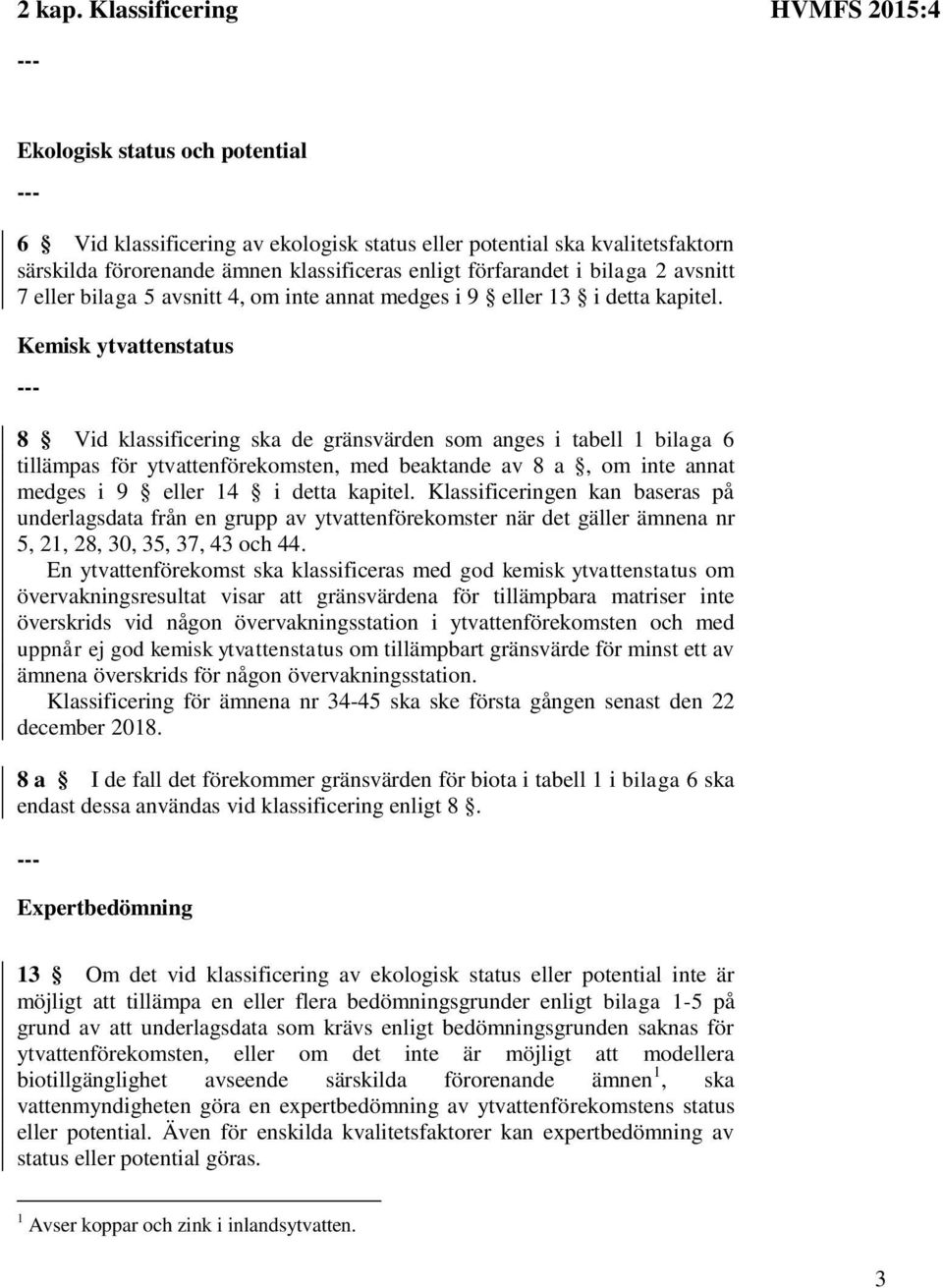 bilaga 2 avsnitt 7 eller bilaga 5 avsnitt 4, om inte annat medges i 9 eller 13 i detta kapitel.