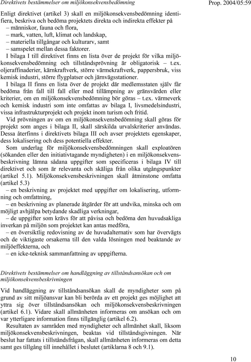 I bilaga I till direktivet finns en lista över de projekt för vilka miljökonsekvensbedömning och tillståndsprövning är obligatorisk t.ex.