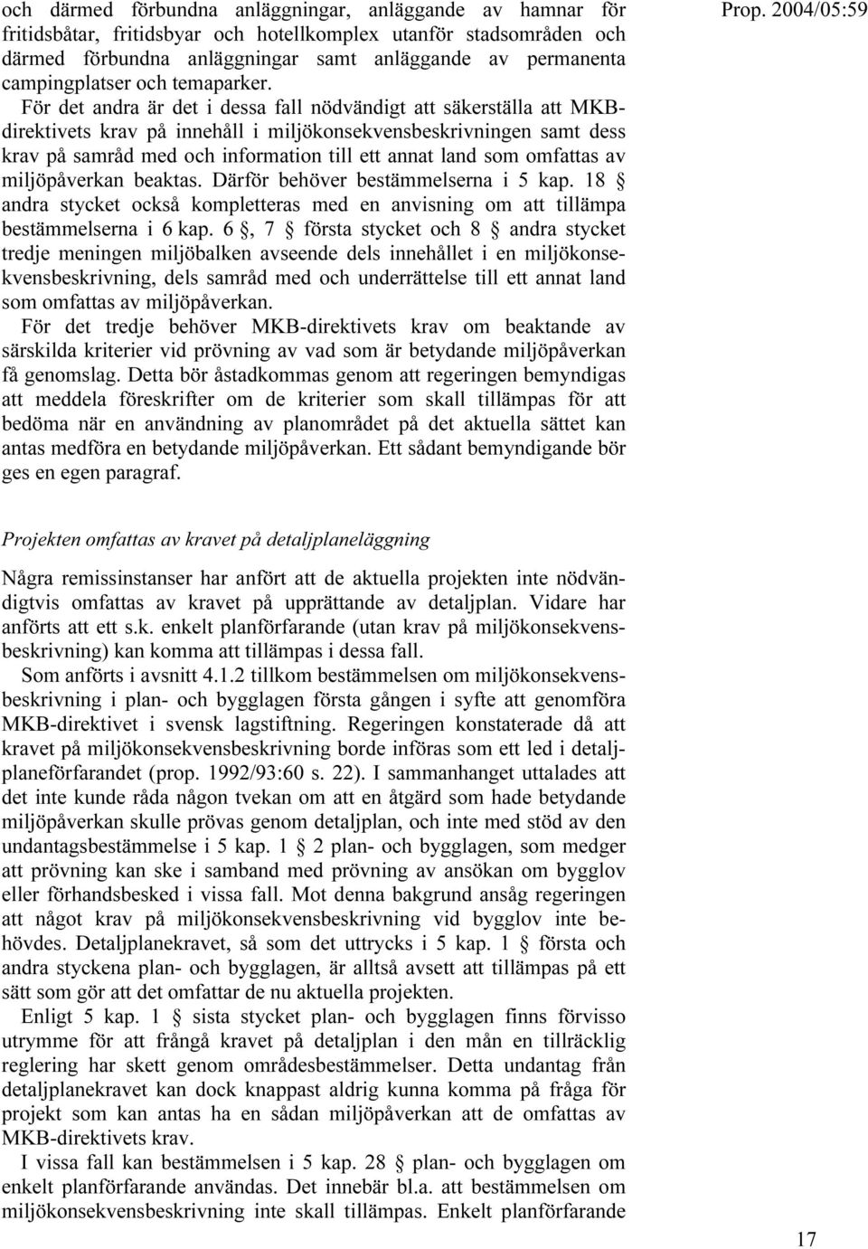 För det andra är det i dessa fall nödvändigt att säkerställa att MKBdirektivets krav på innehåll i miljökonsekvensbeskrivningen samt dess krav på samråd med och information till ett annat land som