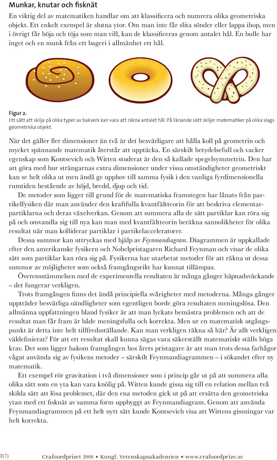 Figur 2. Ett sätt att skilja på olika typer av bakverk kan vara att räkna antalet hål. På liknande sätt skiljer matematiker på olika slags geometriska objekt.