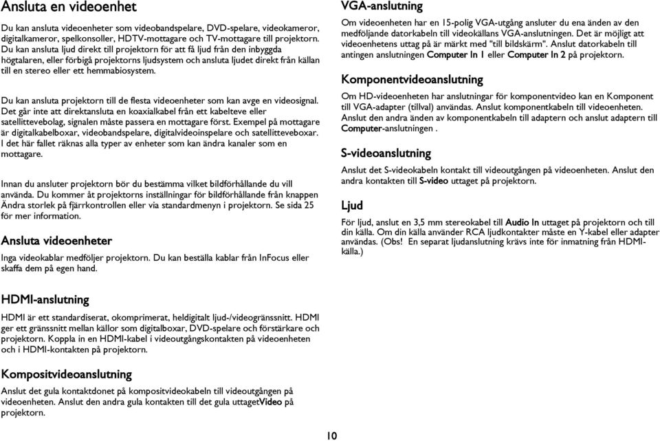 hemmabiosystem. Du kan ansluta projektorn till de flesta videoenheter som kan avge en videosignal.