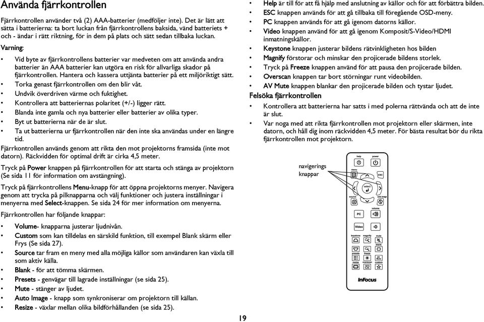 Varning: Vid byte av fjärrkontrollens batterier var medveten om att använda andra batterier än batterier kan utgöra en risk för allvarliga skador på fjärrkontrollen.