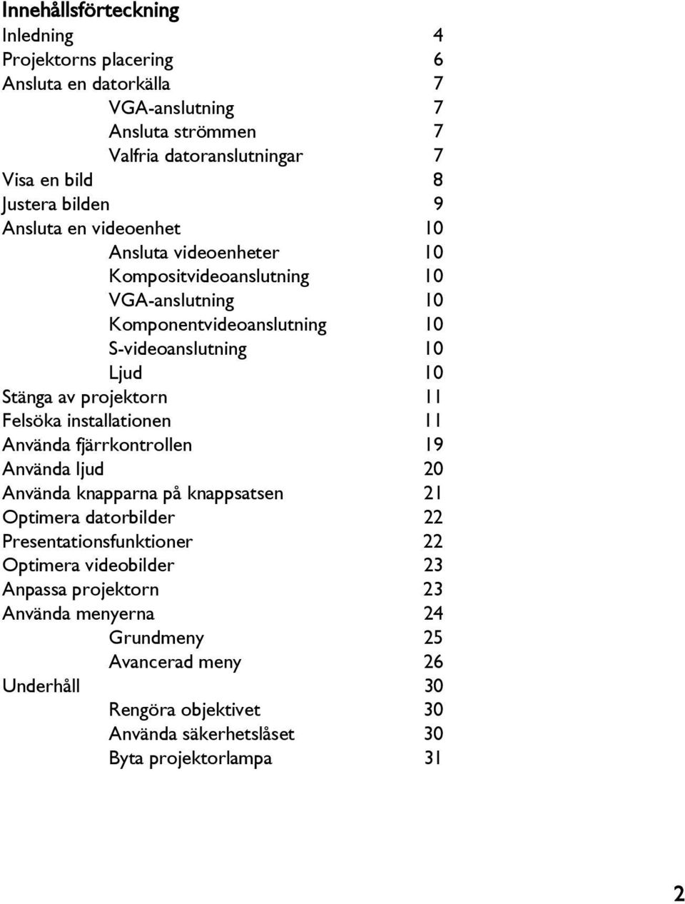 projektorn 11 Felsöka installationen 11 nvända fjärrkontrollen 19 nvända ljud 20 nvända knapparna på knappsatsen 21 Optimera datorbilder 22 Presentationsfunktioner 22