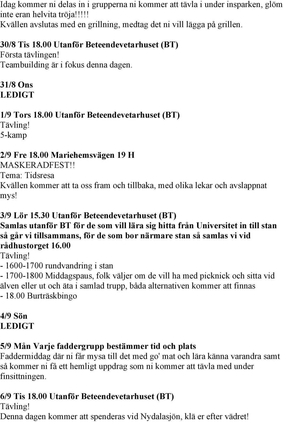 00 Mariehemsvägen 19 H MASKERADFEST!! Tema: Tidsresa Kvällen kommer att ta oss fram och tillbaka, med olika lekar och avslappnat mys! 3/9 Lör 15.