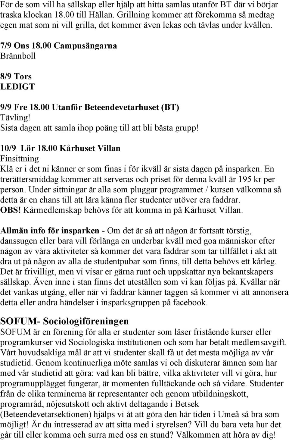 00 Utanför Beteendevetarhuset (BT) Tävling! Sista dagen att samla ihop poäng till att bli bästa grupp! 10/9 Lör 18.