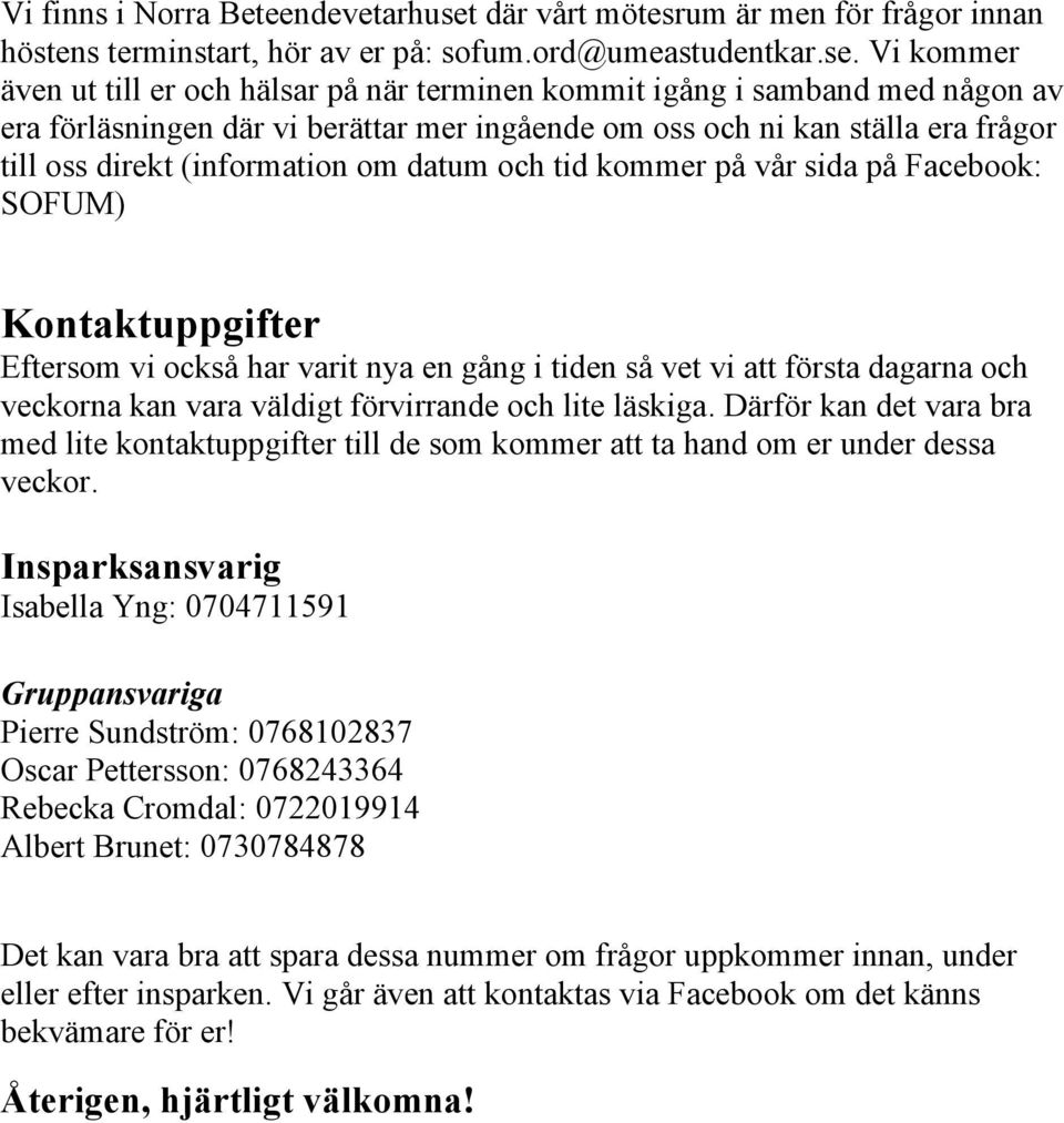 Vi kommer även ut till er och hälsar på när terminen kommit igång i samband med någon av era förläsningen där vi berättar mer ingående om oss och ni kan ställa era frågor till oss direkt (information