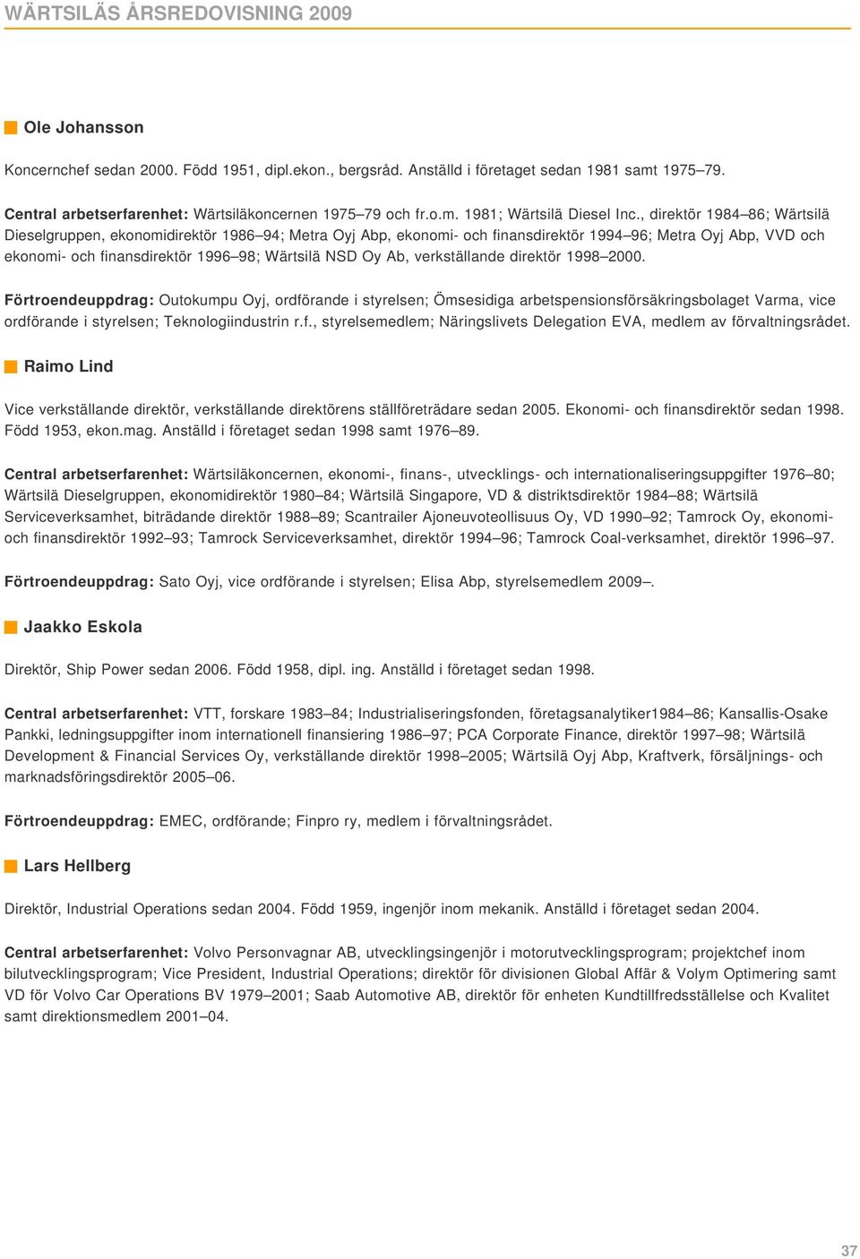 Ab, verkställande direktör 1998 2000. Förtroendeuppdrag: Outokumpu Oyj, ordförande i styrelsen; Ömsesidiga arbetspensionsförsäkringsbolaget Varma, vice ordförande i styrelsen; Teknologiindustrin r.f., styrelsemedlem; Näringslivets Delegation EVA, medlem av förvaltningsrådet.