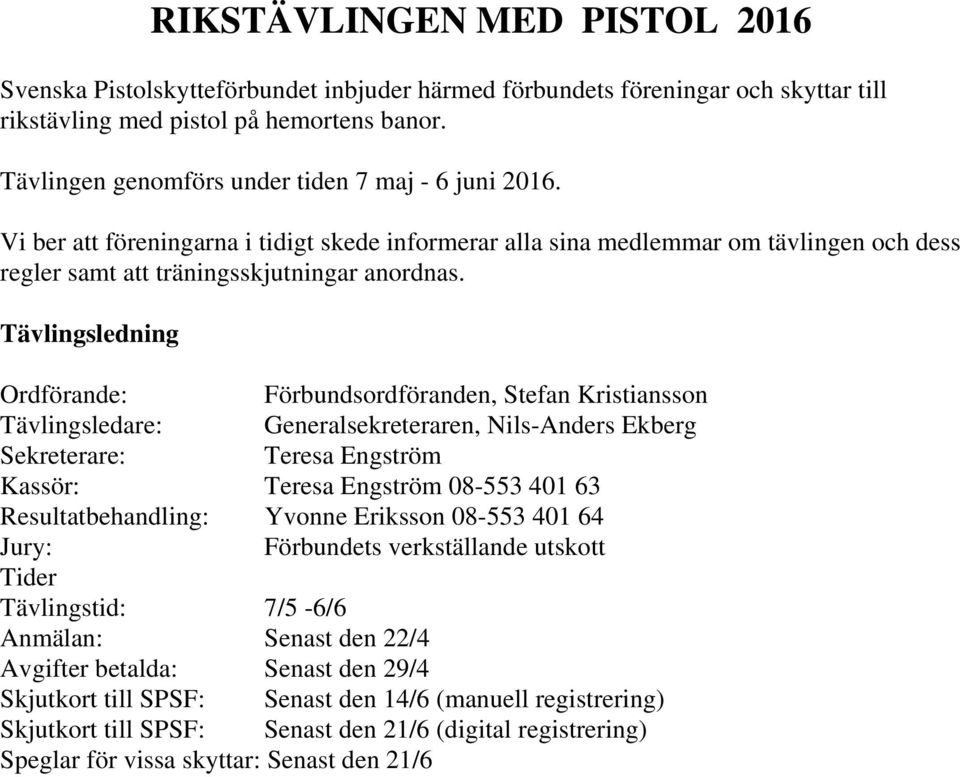 Tävlingsledning Ordförande: Förbundsordföranden, Stefan Kristiansson Tävlingsledare: Generalsekreteraren, Nils-Anders Ekberg Sekreterare: Teresa Engström Kassör: Teresa Engström 08-553 401 63